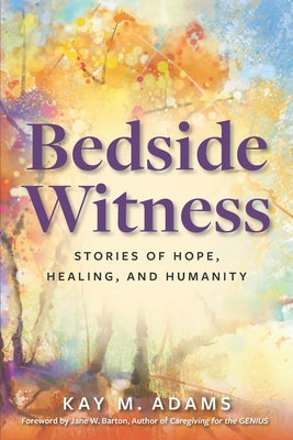 Bedside Witness: Stories of Hope, Healing, and Humanity Paperback Crown Hill Publishing