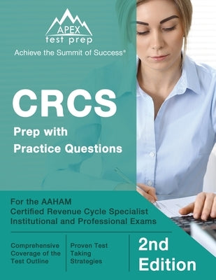 CRCS Prep with Practice Questions for the AAHAM Certified Revenue Cycle Specialist Institutional and Professional Exams [2nd Edition] Paperback Apex Test Prep