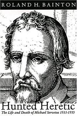 Hunted Heretic: The Life and Death of Michael Servetus, 1511-1553 Paperback Blackstone Editions