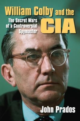 William Colby and the CIA: The Secret Wars of a Controversial Spymaster Paperback University Press of Kansas