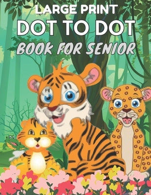 Large Print Dot To Dot Book For Seniors: Large Print Easy Dot To Dot Nature Scenes, Flowers, Butterflies, Animals, dinosaur & Birds And More. Paperback Independently Published