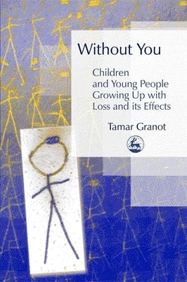 Without You - Children and Young People Growing Up with Loss and Its Effects Paperback Jessica Kingsley Publishers, Ltd