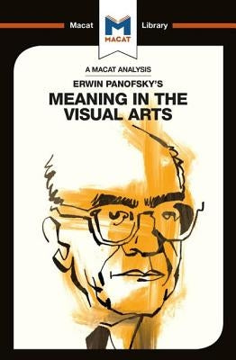 An Analysis of Erwin Panofsky's Meaning in the Visual Arts Paperback Macat Library