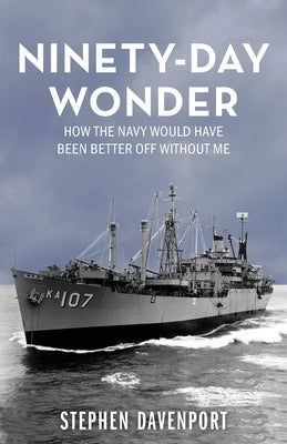 Ninety-Day Wonder: How The Navy Would Have Been Better Off Without Me by Davenport, Stephen