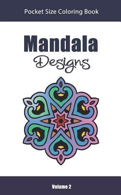 Mandala Designs Pocket Size Coloring Book: Relaxing Stress Relief Mandalas to Color in Easy on the Go Travel Size - Volume 2 Paperback Independently Published