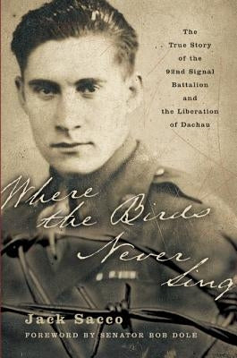 Where the Birds Never Sing: The True Story of the 92nd Signal Battalion and the Liberation of Dachau Paperback Harper Perennial
