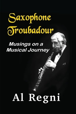 Saxophone Troubadour: Musings on a Musical Journey Paperback Bublish, Inc.