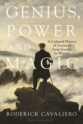 Genius, Power and Magic: A Cultural History of Germany from Goethe to Wagner Paperback Bloomsbury Publishing PLC