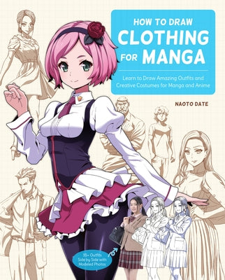 How to Draw Clothing for Manga: Learn to Draw Amazing Outfits and Creative Costumes for Manga and Anime - 35+ Outfits Side by Side with Modeled Photos Paperback Rockport Publishers