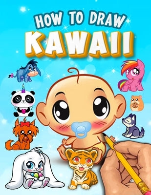 How to Draw Kawaii: Learn to Draw Cute Kawaii Characters - Drawing Kawaii Supercute Characters Easy for Beginners & Kids Paperback Independently Published