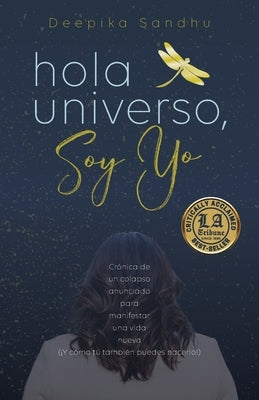 Hola Universo, Soy Yo.: Crónica de un colapso anunciado para manifestar una vida nueva (¡Y cómo tú también puedes hacerlo!) by Sandhu, Deepika