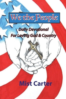 We the People: Daily Devotional for Loving God & Country by Carter, Mist