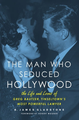 The Man Who Seduced Hollywood: The Life and Loves of Greg Bautzer, Tinseltown's Most Powerful Lawyer Paperback Chicago Review Press