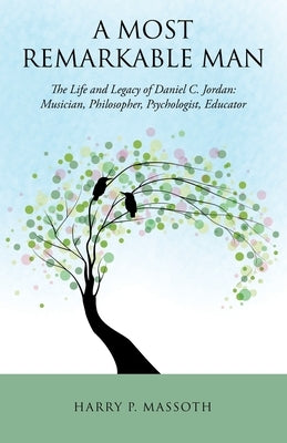 A Most Remarkable Man: The Life and Legacy of Daniel C. Jordan: Musician, Philosopher, Psychologist, Educator Paperback Archway Publishing