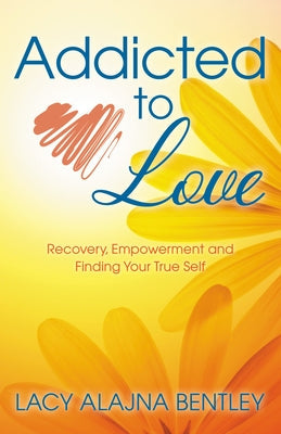 Addicted to Love: Recovery, Empowerment and Finding Your True Self Paperback Morgan James Publishing