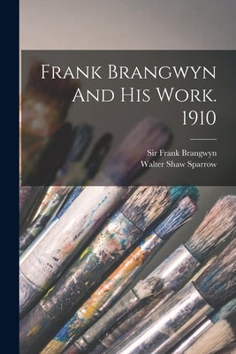 Frank Brangwyn And His Work. 1910 Paperback Legare Street Press