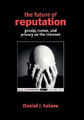 The Future of Reputation: Gossip, Rumor, and Privacy on the Internet by Solove, Daniel J.