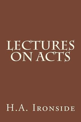 Lectures On Acts by Ironside, H. a.