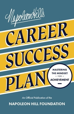 Napoleon Hill's Career Success Plan: Mastering the Mindset for Achievement by Hill, Napoleon