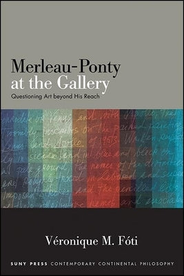 Merleau-Ponty at the Gallery: Questioning Art Beyond His Reach Paperback State University of New York Press