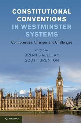 Constitutional Conventions in Westminster Systems: Controversies, Changes and Challenges by Galligan, Brian