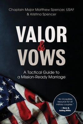 Valor and Vows: A Tactical Guide to a Mission-Ready Marriage by Spencer, Kristina