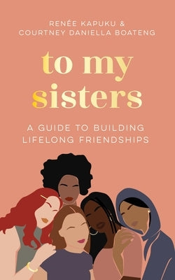 To My Sisters: A Guide to Building Lifelong Friendships by Boateng, Courtney