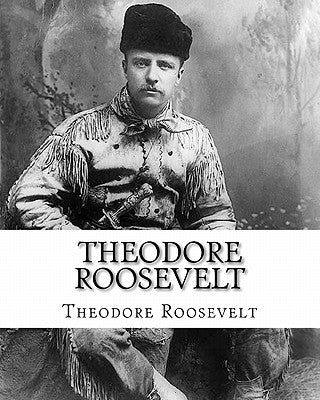 Theodore Roosevelt: An Autobiography by Theodore Roosevelt Paperback Createspace Independent Publishing Platform