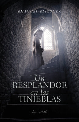 Un Resplandor En Las Tinieblas by Elizondo, Emanuel