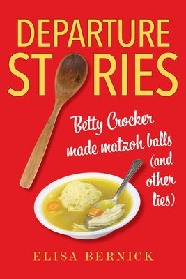 Departure Stories: Betty Crocker Made Matzoh Balls (and Other Lies) Paperback Indiana University Press (Ips)
