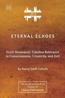 Eternal Echoes [ZLS Edition]: Erich Neumann's Timeless Relevance to Consciousness, Creativity, and Evil Paperback Chiron Publications