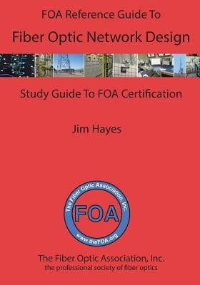 The FOA Reference Guide to Fiber Optic Network Design Paperback Createspace Independent Publishing Platform