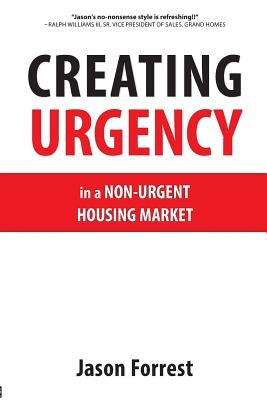 Creating Urgency in a Non-Urgent Housing Market Paperback J Forrest Group
