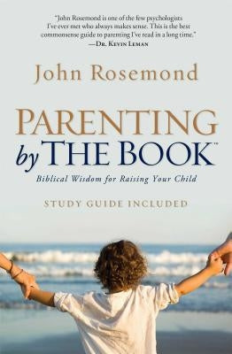 Parenting by the Book: Biblical Wisdom for Raising Your Child Howard Books