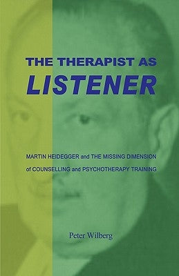 The Therapist As Listener: Martin Heidegger And The Missing Dimension Of Counselling And Psychotherapy Training Paperback New Gnosis Publications