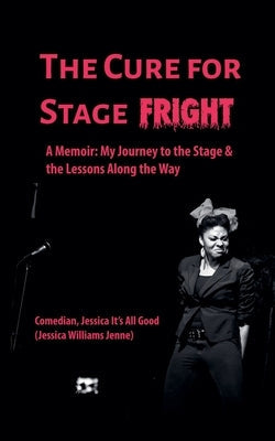 The Cure For Stage Fright by Good, Jessica It's All