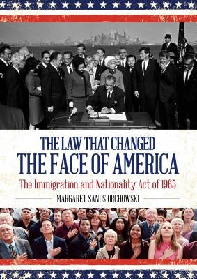 The Law that Changed the Face of America: The Immigration and Nationality Act of 1965 by Orchowski, Margaret Sands