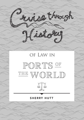 Cruise through History of Law in Ports of the World by Hutt, Sherry