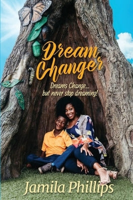 Dream Changer: Dreams Change... but Never Stop Dreaming! Paperback Jamila Phillips