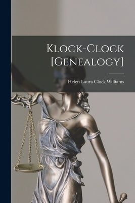 Klock-Clock [genealogy] by Williams, Helen Laura Clock 1876-1968