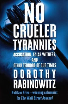 No Crueler Tyrannies: Accusation, False Witness, and Other Terrors of Our Times by Rabinowitz, Dorothy