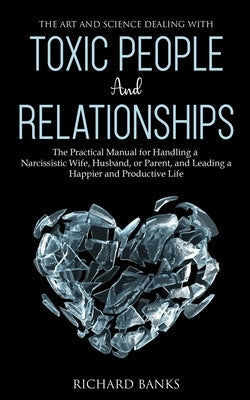 The Art and Science of Dealing with Toxic People and Relationships: The Practical Manual for Handling a Narcissistic Wife, Husband, or Parent, and Lea Paperback Nxt Level International