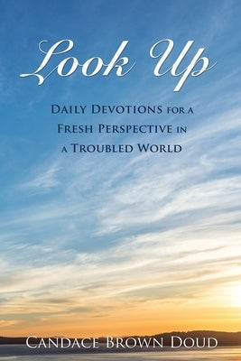 Look Up: Daily Devotions for a Fresh Perspective in a Troubled World by Doud, Candace Brown