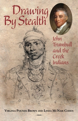 Drawing by Stealth: John Trumbull and the Creek Indians Paperback NewSouth Books