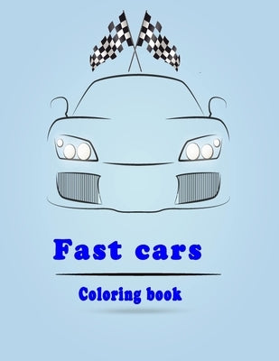 fast cars coloring book: sport cars and luxery cars coloring book for kids ages 1-2-3-5-6-7-8 and for adult car lovers with all the fancy cars Paperback Independently Published