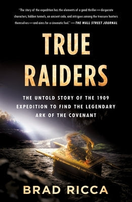True Raiders: The Untold Story of the 1909 Expedition to Find the Legendary Ark of the Covenant Paperback St. Martin's Griffin