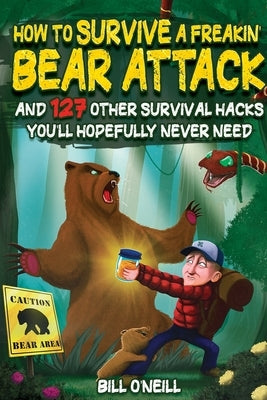 How To Survive A Freakin' Bear Attack: And 127 Other Survival Hacks You'll Hopefully Never Need Paperback Lak Publishing
