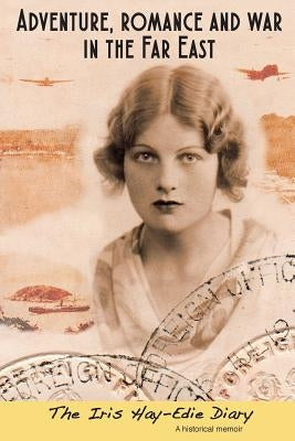 Adventure, Romance and War in the Far East: The Iris Hay-Edie Diary: A Historical Memior Paperback La Critica Literaria - Lacrticaliteraria.com