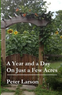 A Year and a Day on Just a Few Acres Createspace Independent Publishing Platform