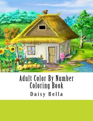 Adult Color By Number Coloring Book: Giant Super Jumbo Mega Coloring Book Over 100 Pages of Gardens, Landscapes, Animals, Butterflies and More For Str Paperback Createspace Independent Publishing Platform